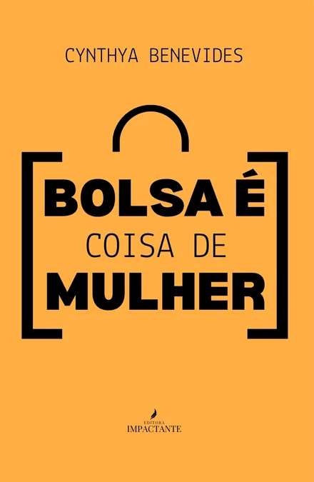 Capa do livro Bolsa é Coisa de Mulher, de Cynthya Benevides, publicado pela Editora Impactante